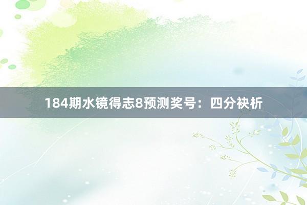 184期水镜得志8预测奖号：四分袂析