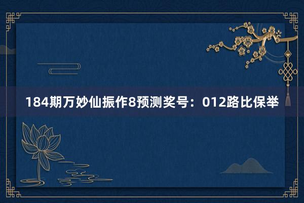 184期万妙仙振作8预测奖号：012路比保举