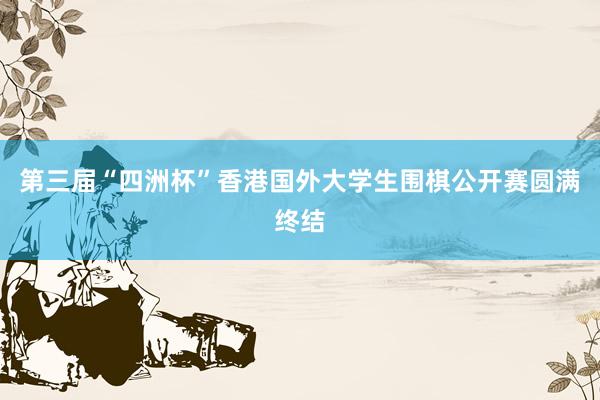 第三届“四洲杯”香港国外大学生围棋公开赛圆满终结