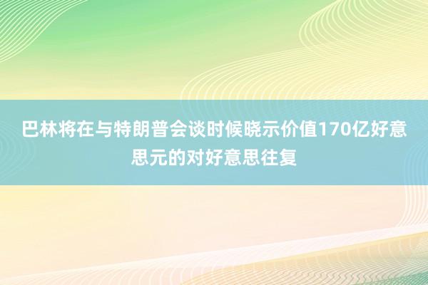 巴林将在与特朗普会谈时候晓示价值170亿好意思元的对好意思往复
