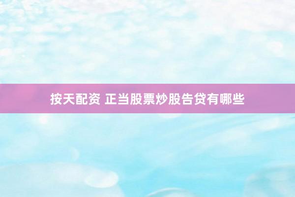 按天配资 正当股票炒股告贷有哪些