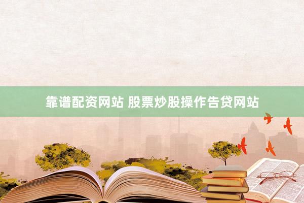 靠谱配资网站 股票炒股操作告贷网站