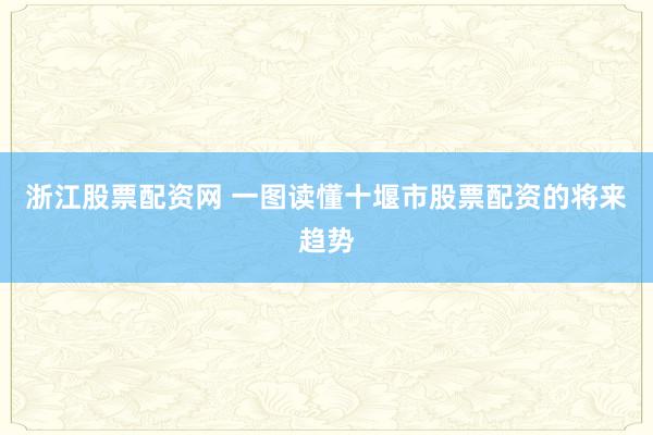 浙江股票配资网 一图读懂十堰市股票配资的将来趋势