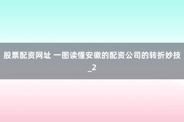 股票配资网址 一图读懂安徽的配资公司的转折妙技_2