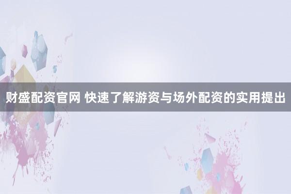 财盛配资官网 快速了解游资与场外配资的实用提出