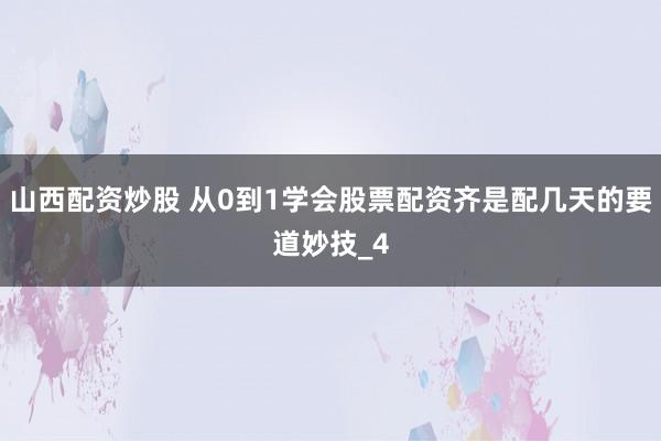 山西配资炒股 从0到1学会股票配资齐是配几天的要道妙技_4