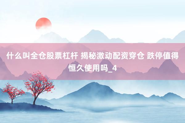 什么叫全仓股票杠杆 揭秘激动配资穿仓 跌停值得恒久使用吗_4
