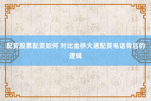 配资股票配资如何 对比金桥大通配资电话背后的逻辑