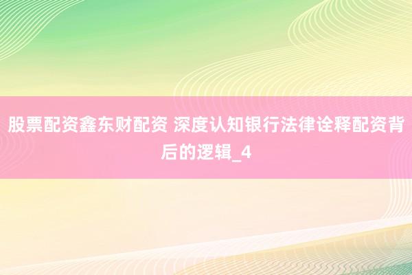 股票配资鑫东财配资 深度认知银行法律诠释配资背后的逻辑_4