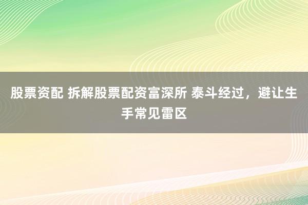 股票资配 拆解股票配资富深所 泰斗经过，避让生手常见雷区