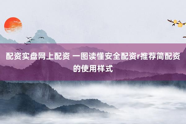 配资实盘网上配资 一图读懂安全配资r推荐简配资的使用样式
