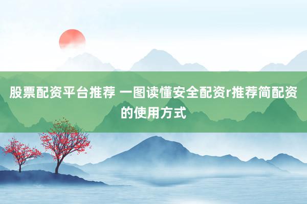 股票配资平台推荐 一图读懂安全配资r推荐简配资的使用方式