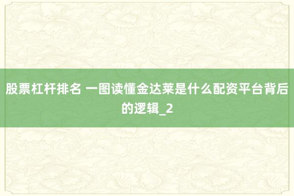 股票杠杆排名 一图读懂金达莱是什么配资平台背后的逻辑_2