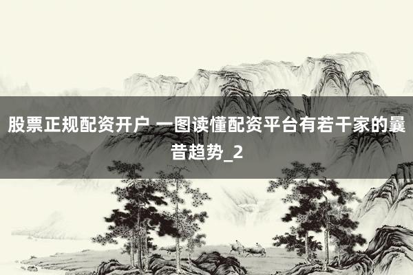 股票正规配资开户 一图读懂配资平台有若干家的曩昔趋势_2