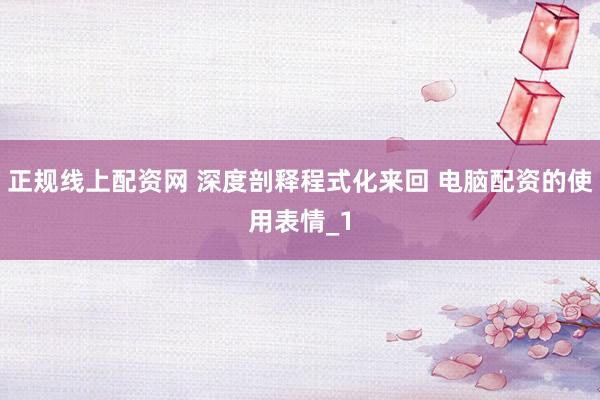 正规线上配资网 深度剖释程式化来回 电脑配资的使用表情_1