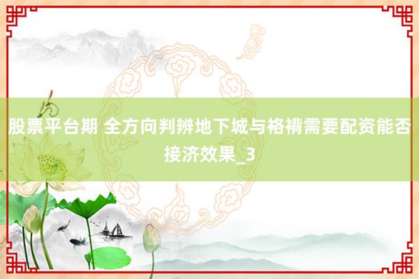 股票平台期 全方向判辨地下城与袼褙需要配资能否接济效果_3