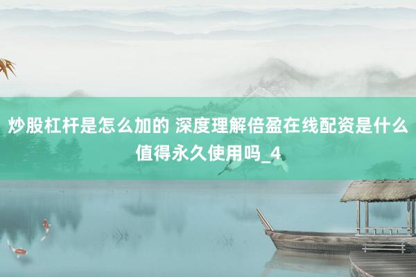 炒股杠杆是怎么加的 深度理解倍盈在线配资是什么值得永久使用吗_4