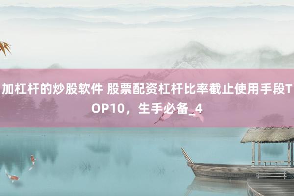 加杠杆的炒股软件 股票配资杠杆比率截止使用手段TOP10，生手必备_4