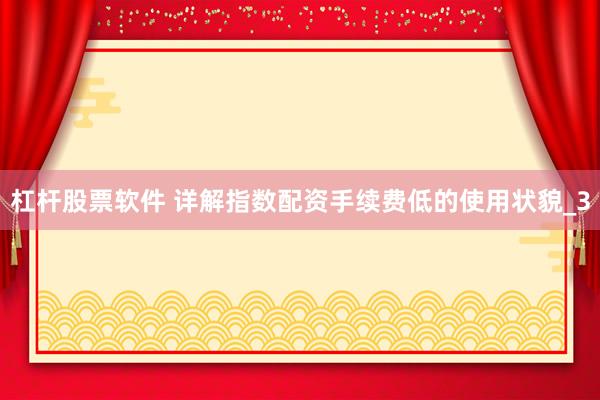 杠杆股票软件 详解指数配资手续费低的使用状貌_3