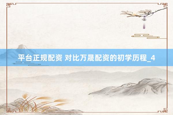 平台正规配资 对比万晟配资的初学历程_4