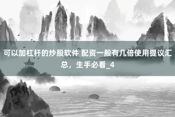 可以加杠杆的炒股软件 配资一般有几倍使用提议汇总，生手必看_4