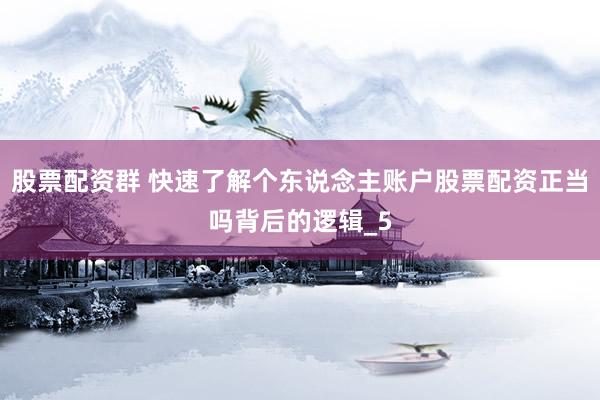 股票配资群 快速了解个东说念主账户股票配资正当吗背后的逻辑_5
