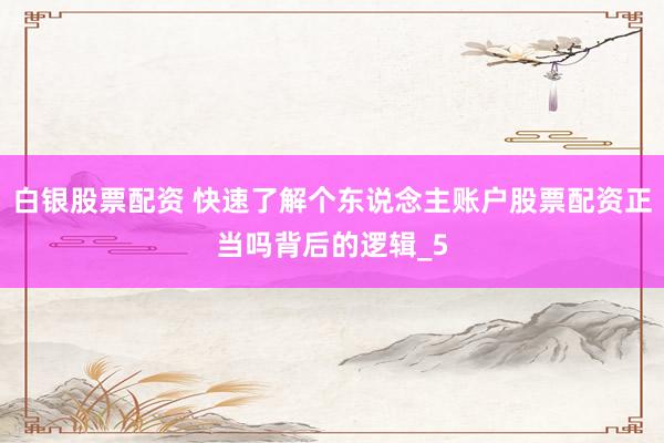 白银股票配资 快速了解个东说念主账户股票配资正当吗背后的逻辑_5