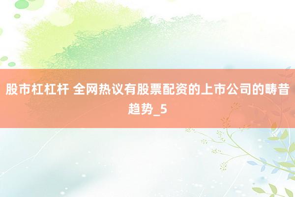 股市杠杠杆 全网热议有股票配资的上市公司的畴昔趋势_5