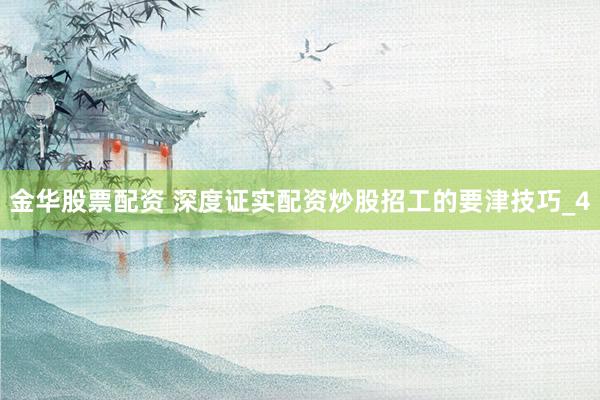 金华股票配资 深度证实配资炒股招工的要津技巧_4