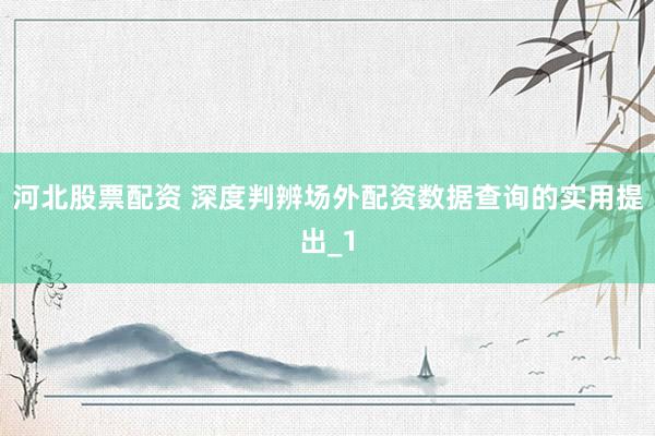 河北股票配资 深度判辨场外配资数据查询的实用提出_1