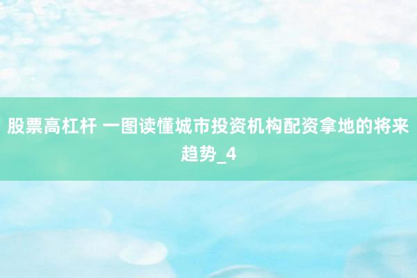 股票高杠杆 一图读懂城市投资机构配资拿地的将来趋势_4