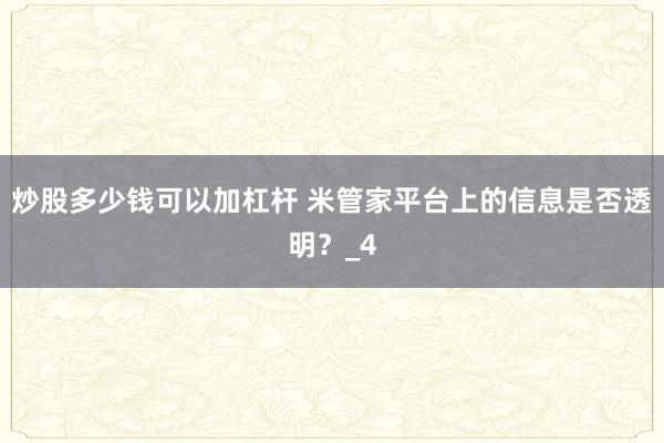 炒股多少钱可以加杠杆 米管家平台上的信息是否透明？_4