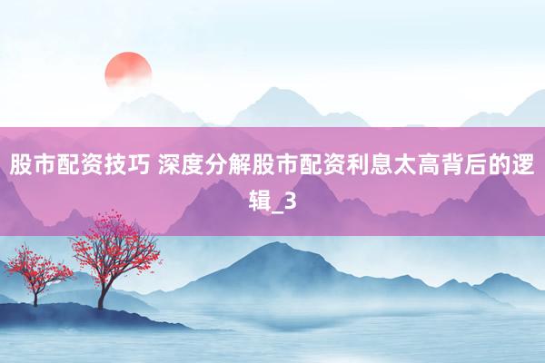 股市配资技巧 深度分解股市配资利息太高背后的逻辑_3