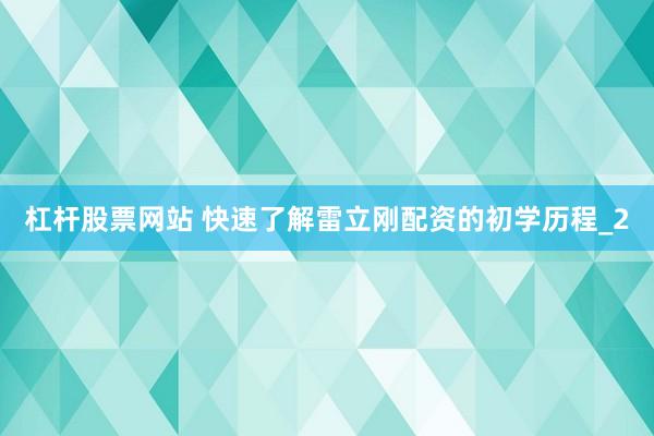杠杆股票网站 快速了解雷立刚配资的初学历程_2